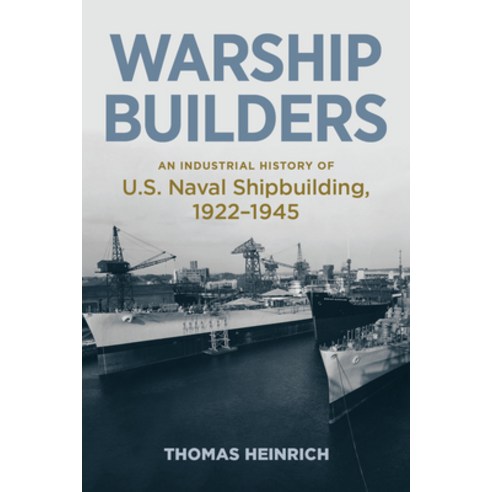 Warship Builders: An Industrial History of U.S. Naval Shipbuilding 1922-1945 Hardcover, US Naval Institute Press