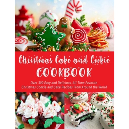 Christmas Cake and Cookie Cookbook: Over 300 Easy and Delicious All Time Favorite Christmas Cookie ... Paperback, Independently Published, English, 9798551985471