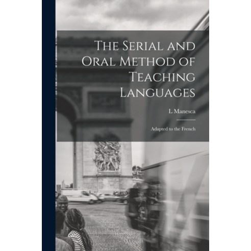 (영문도서) The Serial and Oral Method of Teaching Languages: Adapted to the French Paperback, Legare Street Press, English, 9781017121926