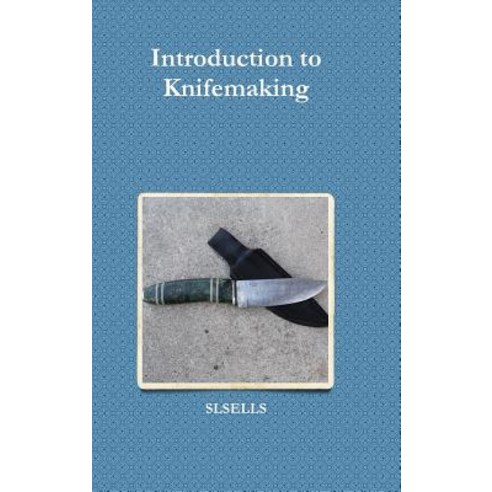 (영문도서) Introduction to Knifemaking Hardcover, Lulu.com, English, 9781312709843