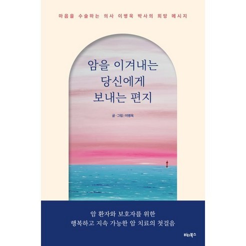 암을 이겨내는 당신에게 보내는 편지 : 마음을 수술하는 의사 이병욱 박사의 희망 메시지, 이병욱 저, 비타북스(VITABOOKS)