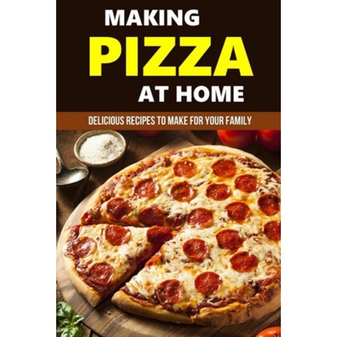 (영문도서) Making Pizza At Home: Delicious Recipes To Make For Your Family: Tips For Making Pizza On Piz... Paperback, Independently Published, English, 9798522036584