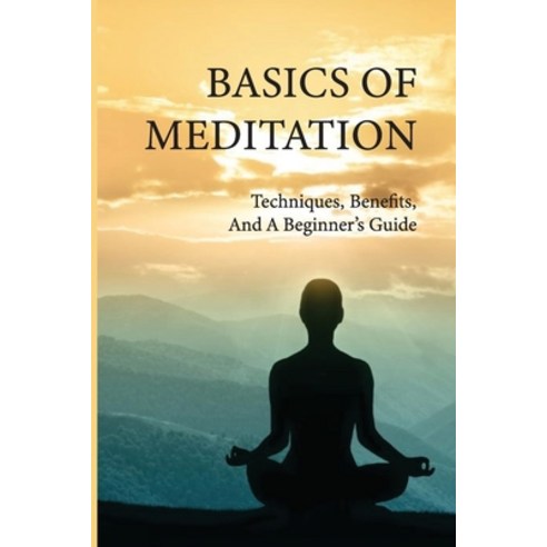 (영문도서) Basics Of Meditation: Techniques Benefits And A Beginner''s Guide: Meditation For Anxiety Paperback, Independently Published, English, 9798512319390