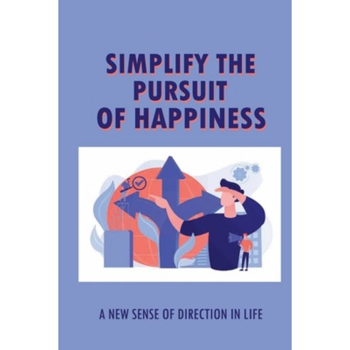 (영문도서) Simplify The Pursuit Of Happiness: A New Sense Of Direction In Life: Change Your Perspective ... Paperback, Independently Published, English, 9798519247238