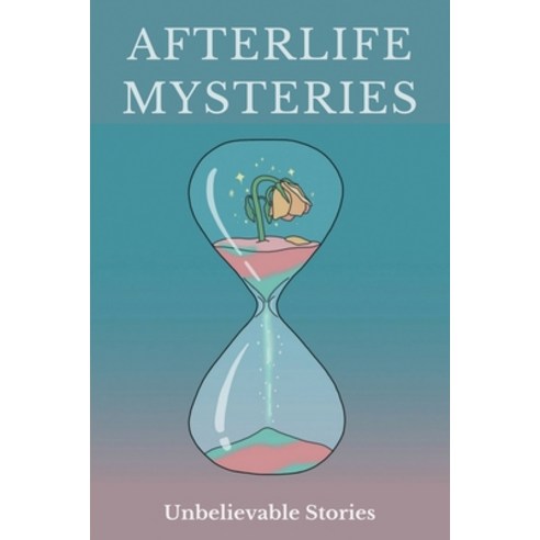 (영문도서) Afterlife Mysteries: Unbelievable Stories: Good Things About Death Paperback, Independently Published, English, 9798471867963