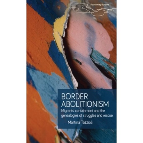 (영문도서) Border Abolitionism: Migrants'' Containment and the Genealogies of Struggles and Rescue Hardcover, Manchester University Press, English, 9781526160935