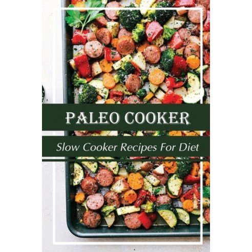 (영문도서) Paleo Cooker: Slow Cooker Recipes For Diet: Essential Diet Paperback, Independently Published, English, 9798480809053