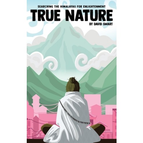 (영문도서) True Nature: The Wise Woman in Nepal and Searching the Himalayas for Enlightenment Hardcover, John David Smart Jr., English, 9781734984217
