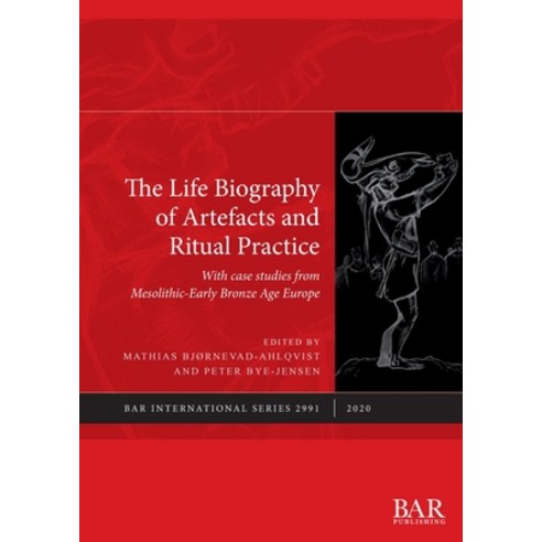 The Life Biography of Artefacts and Ritual Practice: With case studies from Mesolithic-Early Bronze ... Paperback, British Archaeological Reports (Oxford) Ltd