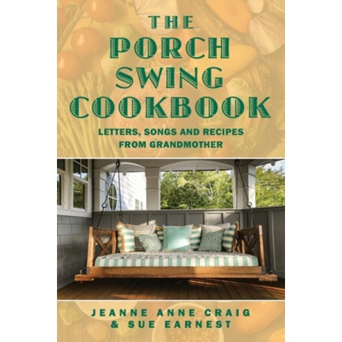 The Porch Swing Cookbook: Letters Songs and Recipes from Grandmother Paperback, Outskirts Press