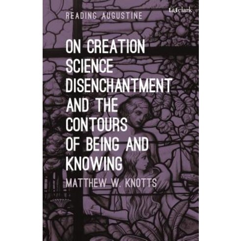 (영문도서) On Creation Science Disenchantment and the Contours of Being and Knowing Paperback, Bloomsbury Academic, English, 9781501344589