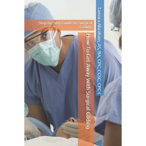 (영문도서) How To Get Away With Surgical Coding: Step by Step Guide to Surgical Coding Paperback, Independently Published, English, 9781982973315
