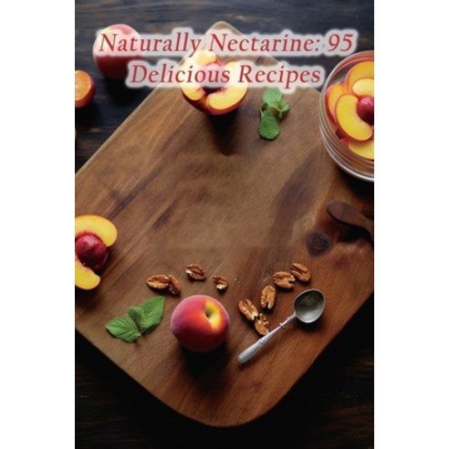 (영문도서) Naturally Nectarine: 95 Delicious Recipes Paperback, Independently Published, English, 9798854051668