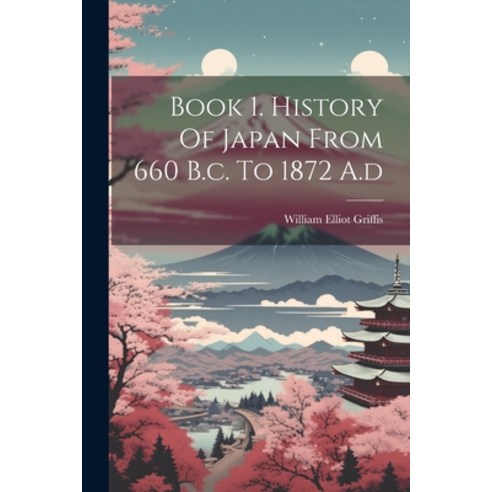 (영문도서) Book 1. History Of Japan From 660 B.c. To 1872 A.d Paperback, Legare Street Press, English, 9781022264991