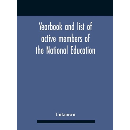 Yearbook And List Of Active Members Of The National Education Association For The Year Beginning Jul... Hardcover, Alpha Edition, English, 9789354186844