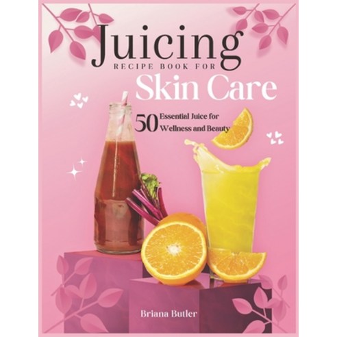 (영문도서) Juicing Recipe Book For Skin Care: 50 Essential Juice for Wellness and Beauty Paperback, Independently Published, English, 9798878310567