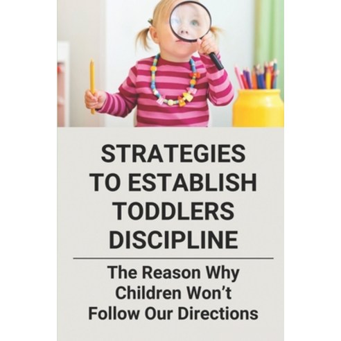 (영문도서) Strategies To Establish Toddlers Discipline: The Reason Why Children Won''t Follow Our Directi... Paperback, Independently Published, English, 9798517899002