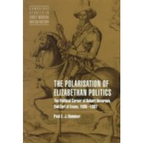 The Polarisation of Elizabethan Politics:"The Political Career of Robert Devereux 2nd Earl of ..., Cambridge University Press