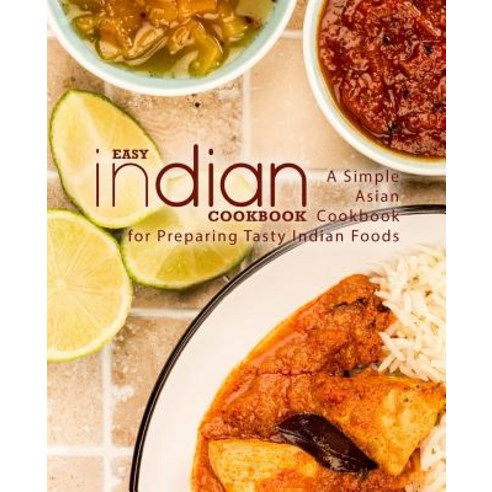 Easy Indian Cookbook: A Simple Asian Cookbook for Preparing Tasty Indian Foods (2nd Edition) Paperback, Independently Published, English, 9781794251144