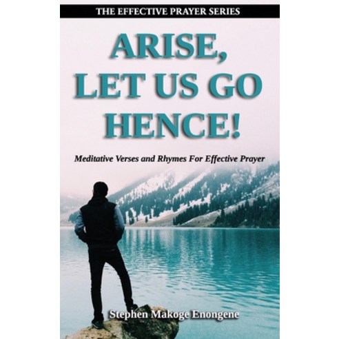 Arise Let Us Go Hence!: Meditative Verses and Rhymes For Effective Prayer Paperback, Independently Published, English, 9798736129553