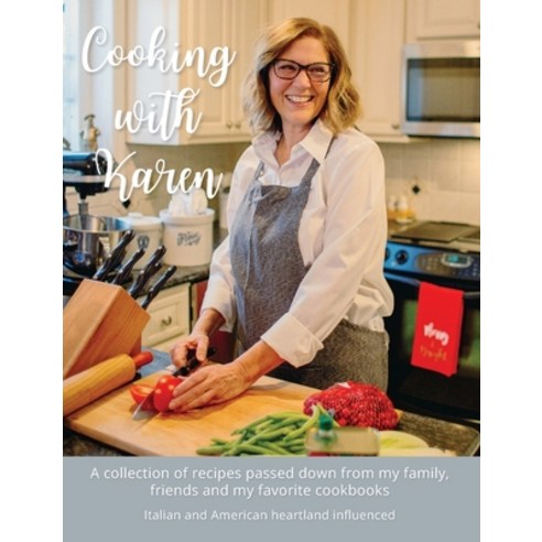 Cooking with Karen: A collection of recipes passed down from my family friends and my favorite cook... Hardcover, Schmidt Publishing