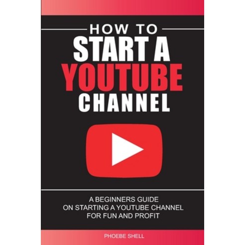 (영문도서) How to Start a YouTube Channel: A Beginners Guide on Starting a YouTube Channel for Fun and P... Paperback, Independently Published, English, 9798544969976