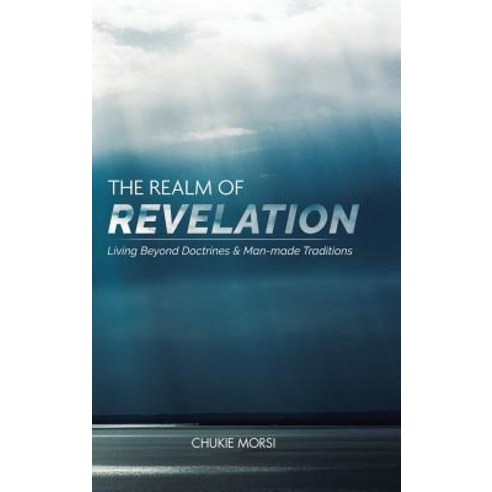 (영문도서) The Realm of Revelation: ''Living Beyond Doctrines & Man-Made Traditions'' Hardcover, Authorhouse UK, English, 9781546299851