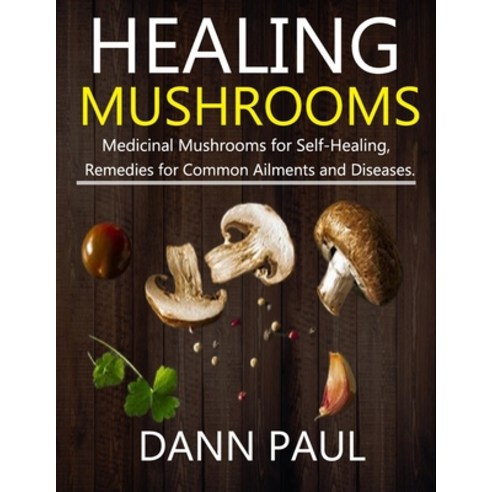 Healing Mushrooms: Medicinal Mushrooms for Self-Healing Remedies for Common Ailments and Diseases. Paperback, Independently Published, English, 9798707148620