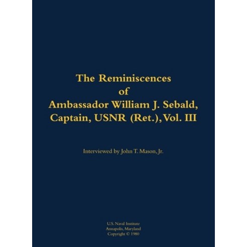 (영문도서) Reminiscences of Ambassador William J. Sebald Captain USNR (Ret.) Vol. III Hardcover, US Naval Institute Press, English, 9781682692257