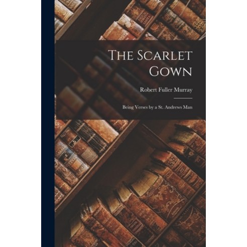 (영문도서) The Scarlet Gown: Being Verses by a St. Andrews Man Paperback, Legare Street Press, English, 9781018888910
