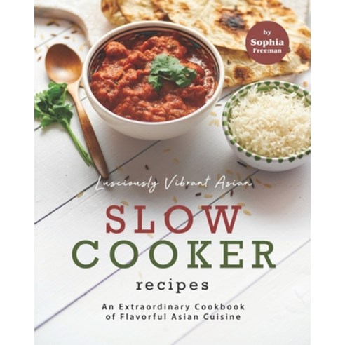 Lusciously Vibrant Asian Slow Cooker Recipes: An Extraordinary Cookbook of Flavorful Asian Cuisine Paperback, Independently Published, English, 9798736580231