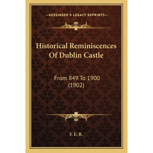 Historical Reminiscences Of Dublin Castle: From 849 To 1900 (1902) Paperback, Kessinger Publishing