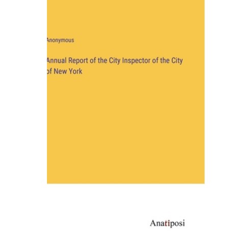 (영문도서) Annual Report of the City Inspector of the City of New York Hardcover, Anatiposi Verlag, English, 9783382303914
