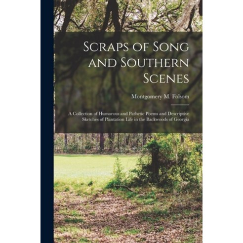 (영문도서) Scraps of Song and Southern Scenes; a Collection of Humorous and Pathetic Poems and Descripti... Paperback, Legare Street Press, English, 9781018108445