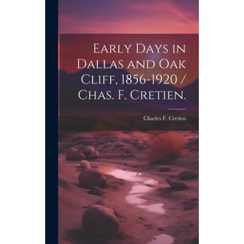 (영문도서) Early Days in Dallas and Oak Cliff 1856-1920 / Chas. F. Cretien. Hardcover, Hassell Street Press, English, 9781019353936