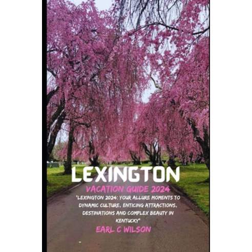(영문도서) Lexington Vacation Guide 2024: "Lexington 2024: Your Allure Moments To Dynamic Culture Entic... Paperback, Independently Published, English, 9798880256242