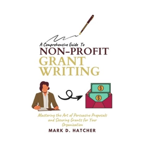 (영문도서) A Comprehensive Guide to Non-Profit Grant Writing: Mastering the Art of Persuasive Proposals ... Paperback, Independently Published, English, 9798877739642