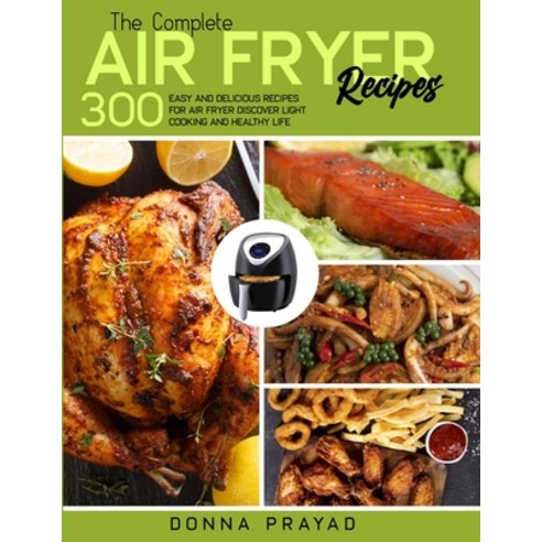 (영문도서) The Complete Air Fryer Recipes: 300 Easy and Delicious Recipes for Air Fryer Discover Light C... Paperback, Donna Prayad, English, 9781803008660