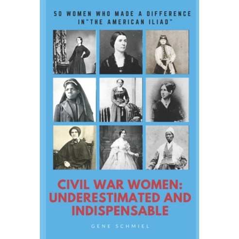 Civil War Women: Underestimated and Indispensable: 50 Women Who Made a Difference in the "american I... Paperback, Independently Published