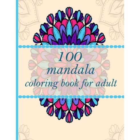 100 mandala coloring book for adult: Mandala Coloring Book with Great Variety of Mixed Mandala Desig... Paperback, Independently Published, English, 9798726735467