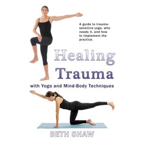 Healing Trauma with Yoga: Go from Surviving to Thriving with Mind-Body Techniques Paperback, Blue River Press, English, 9781681577777