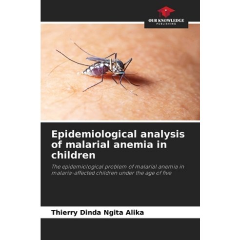 (영문도서) Epidemiological analysis of malarial anemia in children Paperback, Our Knowledge Publishing, English, 9786206002291
