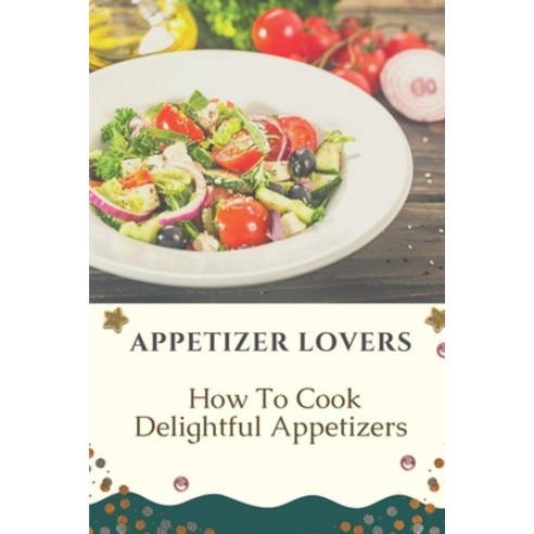 (영문도서) Appetizer Lovers: How To Cook Delightful Appetizers: Recipes For Beginner Paperback, Independently Published, English, 9798461018092