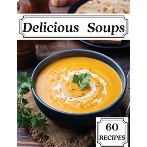 (영문도서) Delicious Soups 60 Recipes: A Soup Cookbook Filled with Delicious Soup Recipes for Those Who ... Paperback, Worldwide Spark Publish, English, 9781803892283