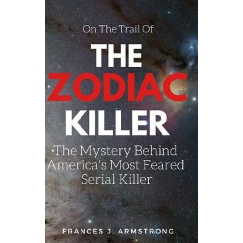 (영문도서) The Zodiac Killer: The Mystery Behind America''s Most Feared Serial Killer Paperback, Independently Published, English, 9781521421741