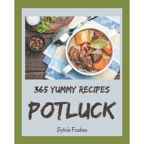 365 Yummy Potluck Recipes: Yummy Potluck Cookbook - All The Best Recipes You Need are Here! Paperback, Independently Published