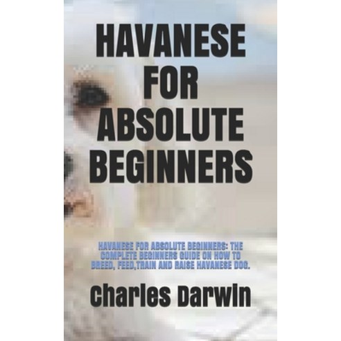 Havanese for Absolute Beginners: Havanese for Absolute Beginners: The Complete Beginners Guide on Ho... Paperback, Independently Published, English, 9798593188106