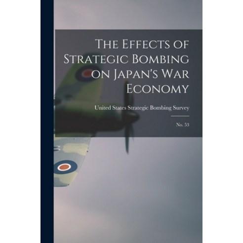 (영문도서) The Effects of Strategic Bombing on Japan''s war Economy: No. 53 Paperback, Legare Street Press, English, 9781015925571