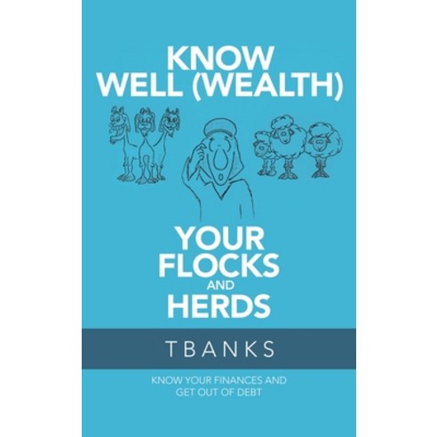 Know Well (Wealth) Your Flocks and Herds: Know Your Finances and Get out of Debt Hardcover, WestBow Press