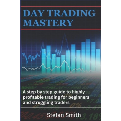 (영문도서) Day Trading Mastery: A step by step guide to highly profitable trading for beginners and stru... Paperback, Independently Published, English, 9781521929353